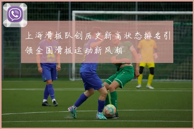 上海滑板队创历史新高状态排名引领全国滑板运动新风潮