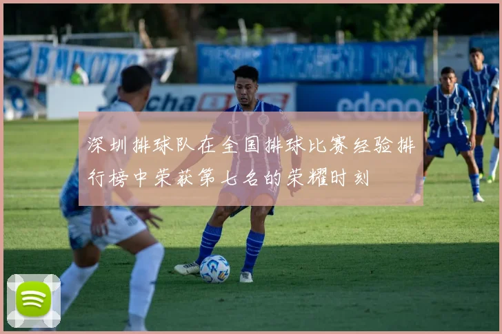 深圳排球队在全国排球比赛经验排行榜中荣获第七名的荣耀时刻