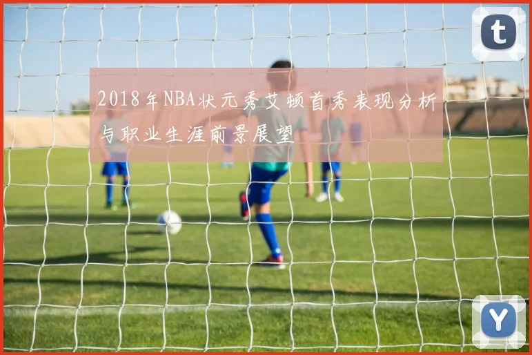 2018年NBA状元秀艾顿首秀表现分析与职业生涯前景展望